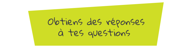 Obtiens des réponses